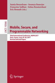 Mobile, Secure, and Programmable Networking Third International Conference, MSPN 2017, Paris, France, June 29-30, 2017, Revised Selected Papers【電子書籍】