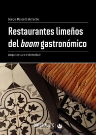 Restaurantes lime?os del boom gastron?mico Arquitectura e identidad【電子書籍】[ Jorge Alberto Balerdi Arrarte ]