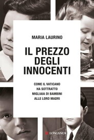 Il prezzo degli innocenti Come il Vaticano ha sottratto migliaia di bambini alle loro madri【電子書籍】[ Maria Laurino ]