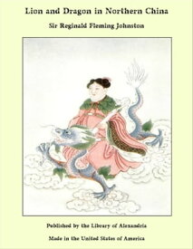 Lion and Dragon in Northern China【電子書籍】[ Sir Reginald Fleming Johnston ]
