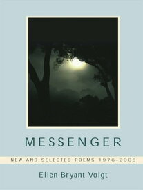 Messenger: New and Selected Poems 1976-2006【電子書籍】[ Ellen Bryant Voigt ]