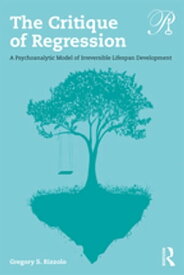 The Critique of Regression A Psychoanalytic Model of Irreversible Lifespan Development【電子書籍】[ Gregory S. Rizzolo ]