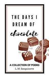 The Days I Dream of Chocolate The Days I Dream, #2【電子書籍】[ L. M. Sanguinette ]