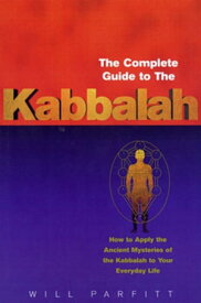 The Complete Guide To The Kabbalah How to Apply the Ancient Mysteries of the Kabbalah to Your Everyday Life【電子書籍】[ Will Parfitt ]