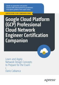 Google Cloud Platform (GCP) Professional Cloud Network Engineer Certification Companion Learn and Apply Network Design Concepts to Prepare for the Exam【電子書籍】[ Dario Cabianca ]