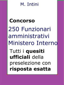 Quesiti ufficiali concorso 250 Funzionari Amministrativi Ministero Interno Tutti i quesiti ufficiali della prova preselettiva【電子書籍】[ Mario Intini ]