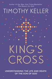 King's Cross Understanding the Life and Death of the Son of God【電子書籍】[ Timothy Keller ]