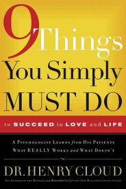 9 Things You Simply Must Do to Succeed in Love and Life A Psychologist Learns from His Patients What Really Works and What Doesn't【電子書籍】[ Henry Cloud ]
