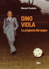 Dino Viola. La prigionia del sogno【電子書籍】[ Manuel Fondato ]