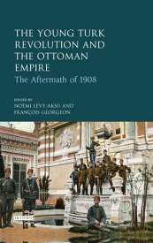 The Young Turk Revolution and the Ottoman Empire The Aftermath of 1908【電子書籍】[ No?mi L?vy-Aksu ]