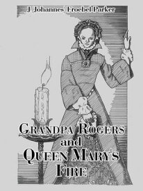 Grandpa Rogers and Queen Mary's Fire【電子書籍】[ J (Johannes) Froebel-Parker ]