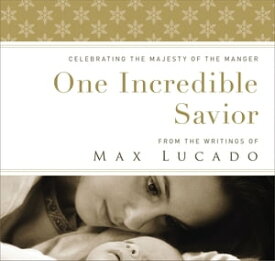 One Incredible Savior Celebrating the Majesty of the Manger【電子書籍】[ Max Lucado ]