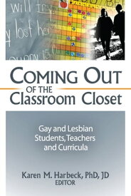 Coming Out of the Classroom Closet Gay and Lesbian Students, Teachers, and Curricula【電子書籍】[ Karen M Harbeck ]