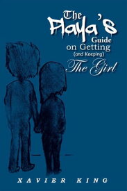 The Playa's Guide on Getting (And Keeping) the Girl【電子書籍】[ Xavier King ]