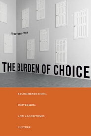 The Burden of Choice Recommendations, Subversion, and Algorithmic Culture【電子書籍】[ Jonathan Cohn ]