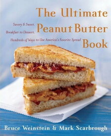 The Ultimate Peanut Butter Book Savory and Sweet, Breakfast to Dessert, Hundereds of Ways to Use America's Favorite Spread【電子書籍】[ Bruce Weinstein ]