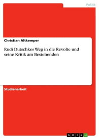 Rudi Dutschkes Weg in die Revolte und seine Kritik am Bestehenden【電子書籍】[ Christian Altkemper ]
