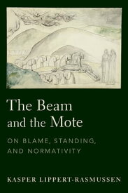 The Beam and the Mote On Blame, Standing, and Normativity【電子書籍】[ Kasper Lippert-Rasmussen ]