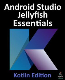 Android Studio Jellyfish Essentials - Kotlin Edition Developing Android Apps Using Android Studio 2023.3.1 and Kotlin【電子書籍】[ Neil Smyth ]