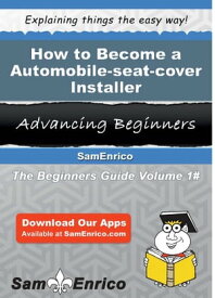 How to Become a Automobile-seat-cover Installer How to Become a Automobile-seat-cover Installer【電子書籍】[ Kurtis Petrie ]