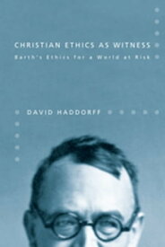 Christian Ethics as Witness Barth's Ethics for a World at Risk【電子書籍】[ David Haddorff ]