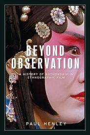 Beyond observation A history of authorship in ethnographic film【電子書籍】[ Paul Henley ]