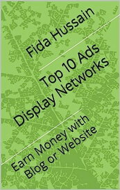 Top 10 Ads Display Networks: Earn Money with Blog or Website Kindle Edition by Fida Hussain (Author) Kindle Edition by Fida Hussain (Author)【電子書籍】[ Fida Hussain ]
