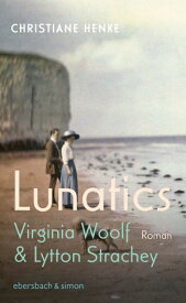 Lunatics Virginia Woolf & Lytton Strachey. Roman【電子書籍】[ Christiane Henke ]