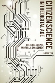 Citizen Science in the Digital Age Rhetoric, Science, and Public Engagement【電子書籍】[ James Wynn ]