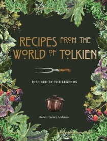 Recipes from the World of Tolkien Inspired by the Legends【電子書籍】[ Robert Tuesley Anderson ]
