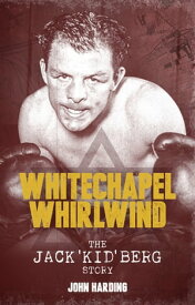The Whitechapel Whirlwind The Jack Kid Berg Story【電子書籍】[ John Harding ]