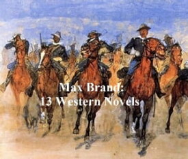 Max Brand: 13 Western Novels【電子書籍】[ Max Brand ]