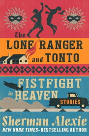 The Lone Ranger and Tonto Fistfight in Heaven Stories【電子書籍】[ Sherman Alexie ]