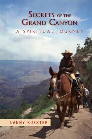 Secrets of the Grand Canyon A Spiritual Journey【電子書籍】[ Lanny Kuester ]