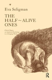 The Half-Alive Ones Clinical Papers on Analytical Psychology in a Changing World【電子書籍】[ Eva Seligman ]