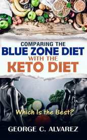 Comparing the Blue Zone Diet With the Keto Diet【電子書籍】[ George Alvarez ]