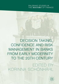 Decision Taking, Confidence and Risk Management in Banks from Early Modernity to the 20th Century【電子書籍】