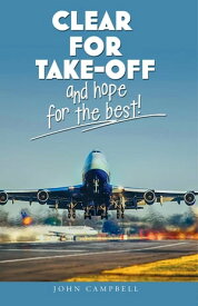 Clear for Take-Off and hope for the best【電子書籍】[ John Campbell ]