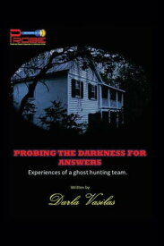 Probing the Darkness for Answers Experiences of a Ghost Hunting Team.【電子書籍】[ Darla Vasilas ]
