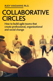 Collaborative circles How to build agile teams that create professional, organizational and social change【電子書籍】[ Rudy Vandamme ]
