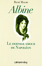 Albine Le Dernier Amour de Napol?on【電子書籍】[ Ren? Maury ]