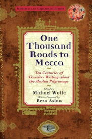 One Thousand Roads to Mecca Ten Centuries of Travelers Writing about the Muslim Pilgrimage【電子書籍】[ Michael Wolfe ]