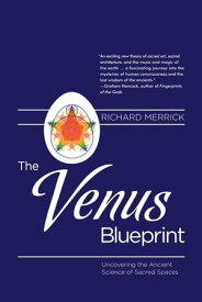 The Venus Blueprint Uncovering the Ancient Science of Sacred Spaces【電子書籍】[ Richard Merrick ]