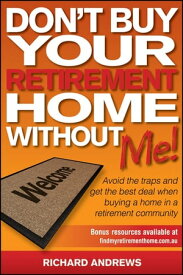 Don't Buy Your Retirement Home Without Me! Avoid the Traps and Get the Best Deal When Buying a Home in a Retirement Community【電子書籍】[ Richard Andrews ]