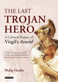 The Last Trojan Hero A Cultural History of Virgil's Aeneid【電子書籍】[ Philip Hardie ]