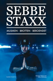 Sebbe Staxx : musiken, brotten, beroendet【電子書籍】[ Niklas Malmborg ]