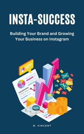 Insta-Success Building Your Brand and Growing Your Business on Instagram【電子書籍】[ B. Vincent ]