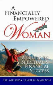 A Financially Empowered Woman A Guide to Spritual and Financial Success【電子書籍】[ Dr. Melinda Tanner-Hamilton ]