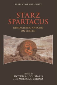 STARZ Spartacus Reimagining an Icon on Screen【電子書籍】