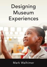 Designing Museum Experiences【電子書籍】[ Mark Walhimer ]